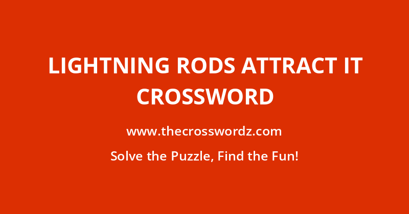 Lightning rods attract it crossword