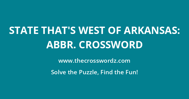 State that’s west of Arkansas: Abbr. crossword