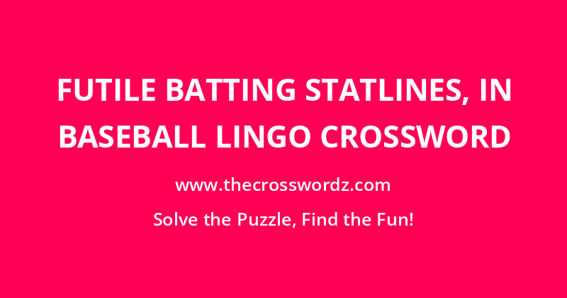 Futile batting statlines, in baseball lingo crossword