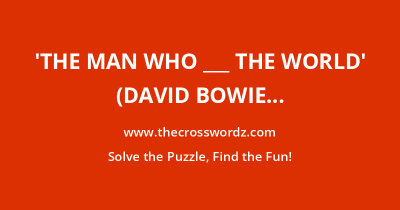 ‘The Man Who ___ the World’ (David Bowie song covered by Nirvana) crossword