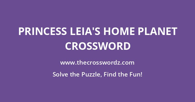 Princess Leia’s home planet crossword