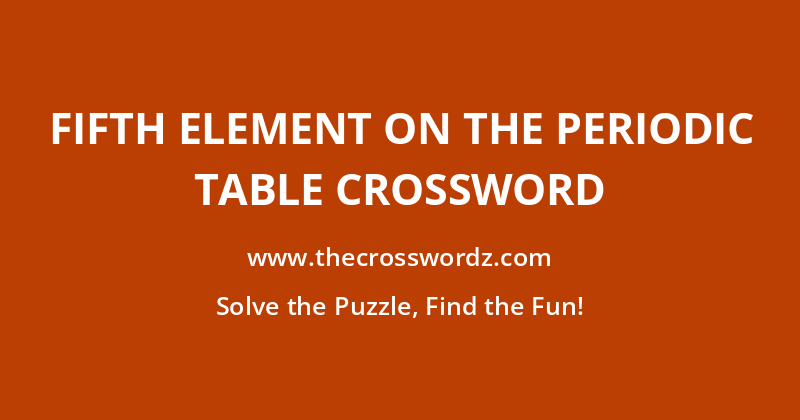 Fifth element on the periodic table crossword
