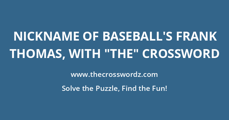 Nickname of baseball’s Frank Thomas, with “the” crossword