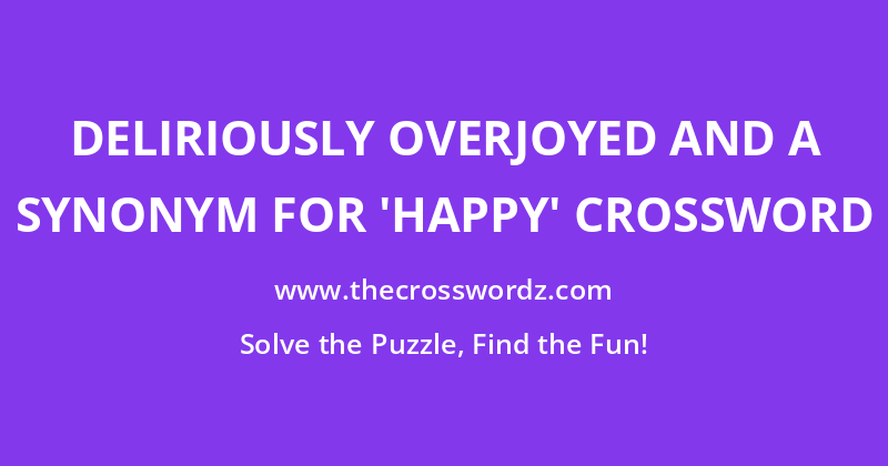 Deliriously overjoyed and a synonym for ‘happy’ crossword