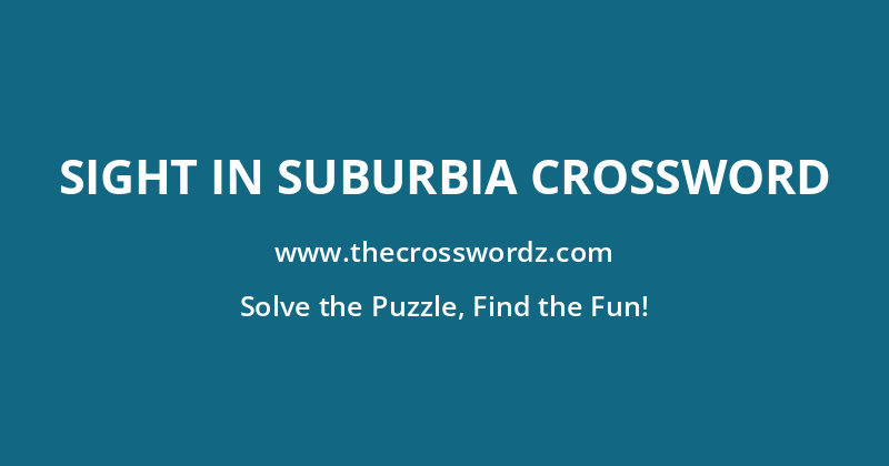 Sight in suburbia crossword