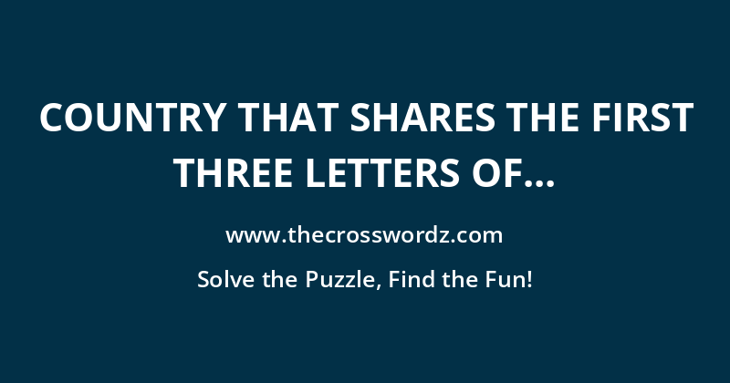 Country that shares the first three letters of its name with a neighboring country crossword