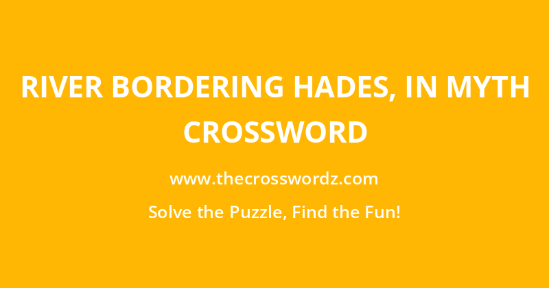 River bordering Hades, in myth crossword