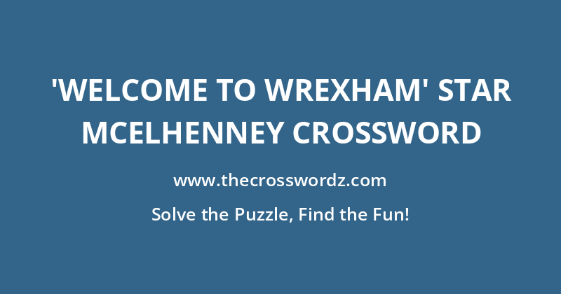 ‘Welcome to Wrexham’ star McElhenney crossword
