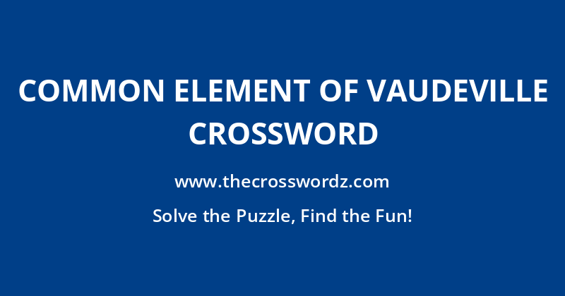 Common element of vaudeville crossword