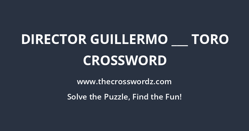 Director Guillermo ___ Toro crossword