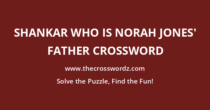 Shankar who is Norah Jones’ father crossword