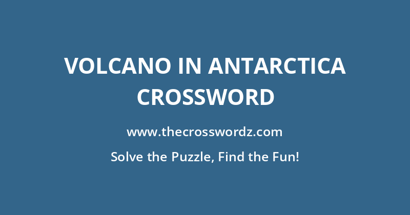 Volcano in Antarctica crossword
