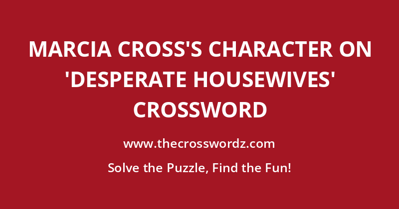 Marcia Cross’s character on ‘Desperate Housewives’ crossword