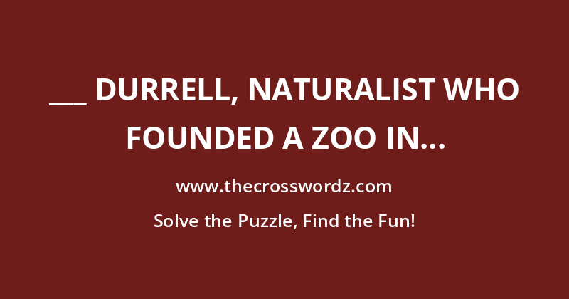 ___ Durrell, naturalist who founded a zoo in Jersey in 1959 crossword