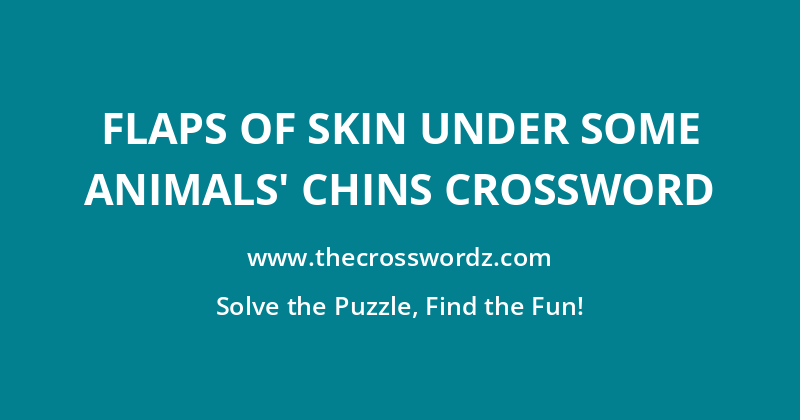 Flaps of skin under some animals’ chins crossword