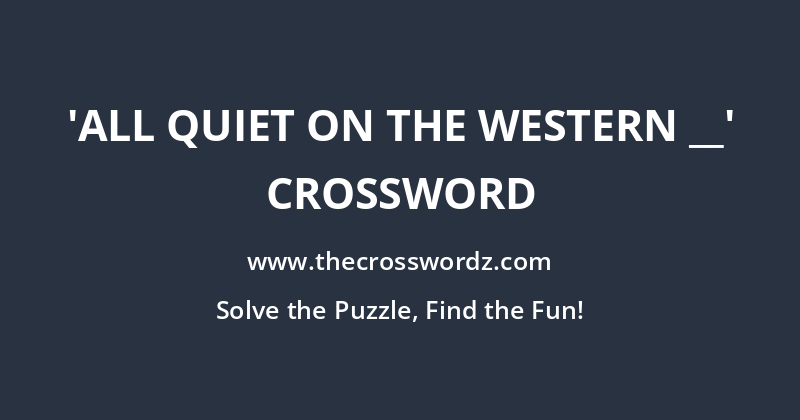 ‘All Quiet on the Western __’ crossword