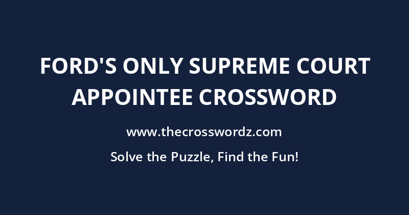 Ford’s only Supreme Court appointee crossword