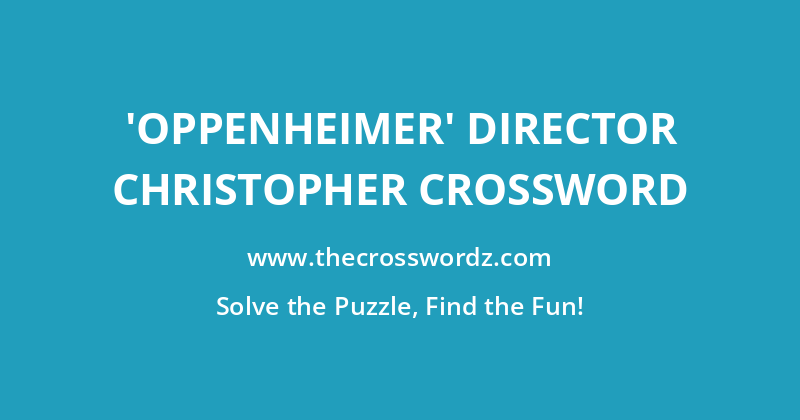 ‘Oppenheimer’ director Christopher crossword