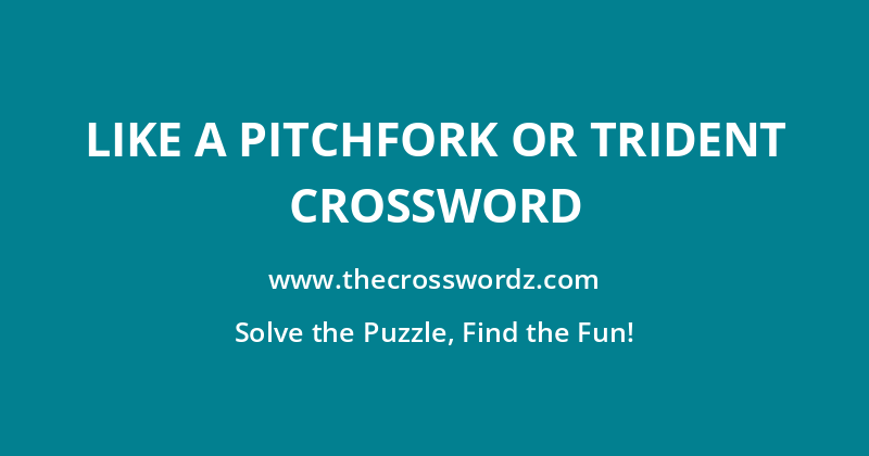 Like a pitchfork or trident crossword