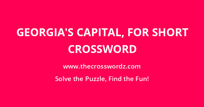Georgia’s capital, for short crossword