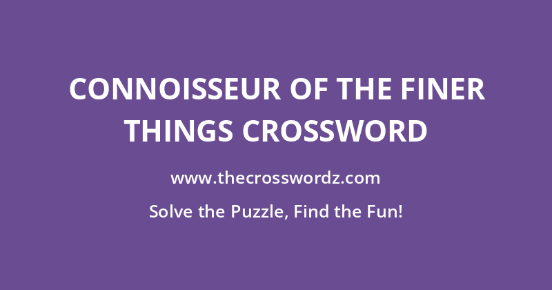 Connoisseur of the finer things crossword