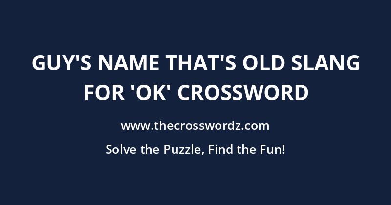 Guy’s name that’s old slang for ‘OK’ crossword
