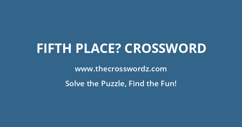 Fifth place? crossword