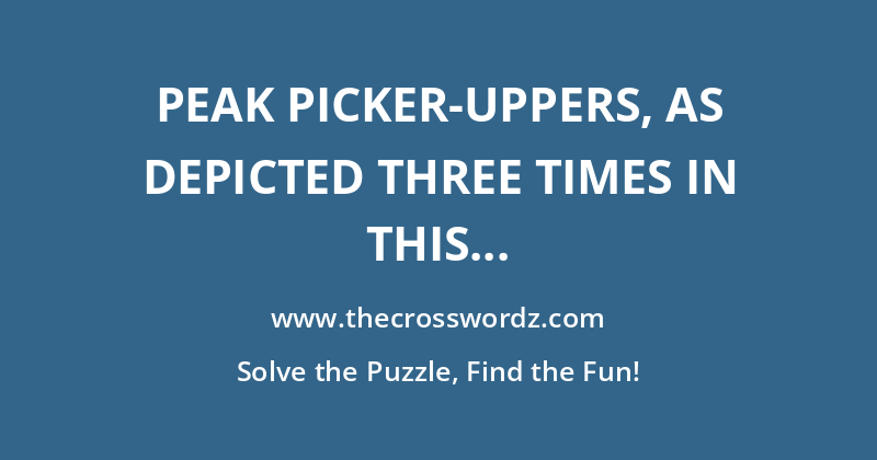 Peak picker-uppers, as depicted three times in this puzzle’s grid crossword