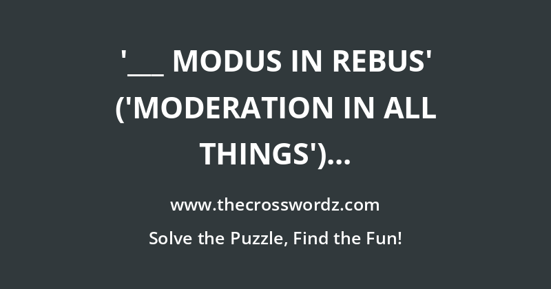 ‘___ modus in rebus’ (‘Moderation in all things’) crossword