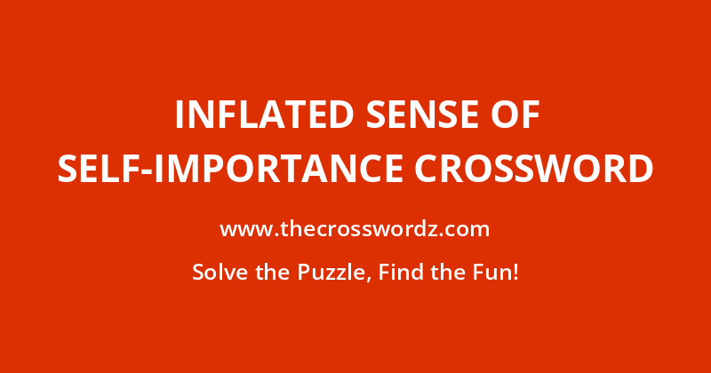 Inflated sense of self-importance crossword