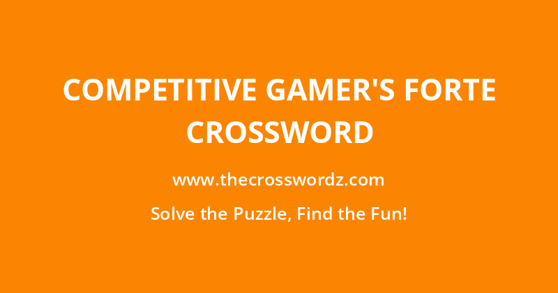 Competitive gamer’s forte crossword