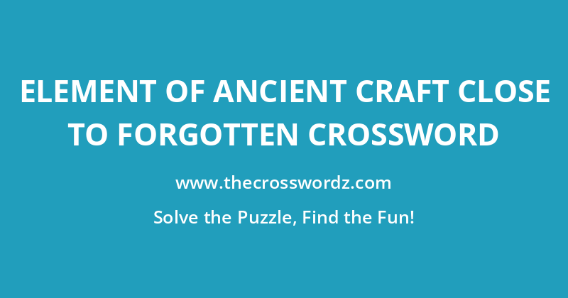 Element of ancient craft close to forgotten crossword