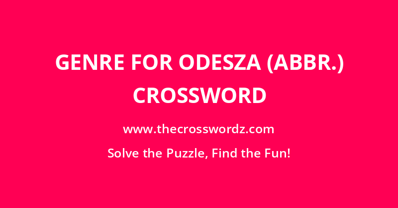 Genre for Odesza (Abbr.) crossword