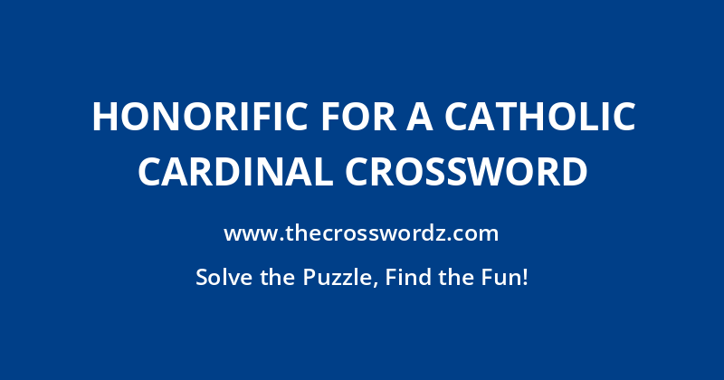 Honorific for a Catholic cardinal crossword