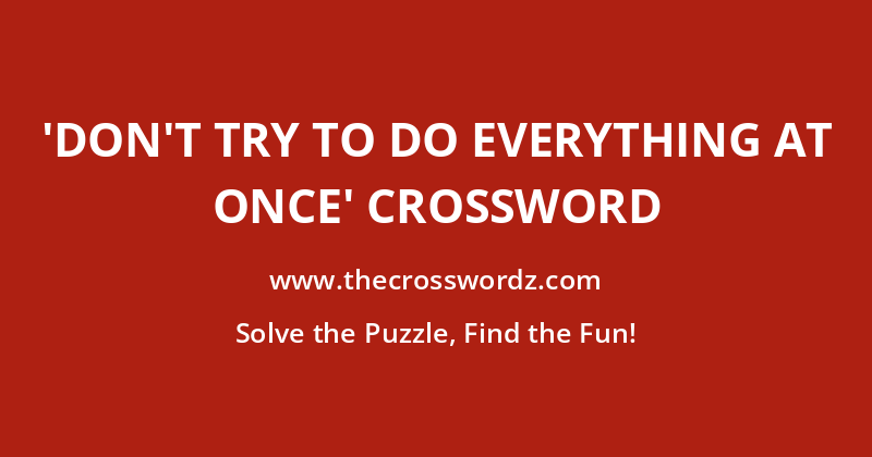 ‘Don’t try to do everything at once’ crossword