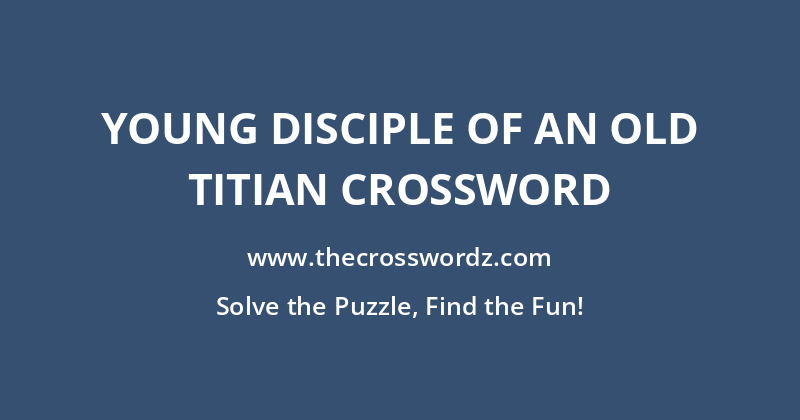 Young disciple of an old Titian crossword