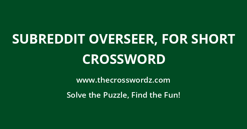 Subreddit overseer, for short crossword