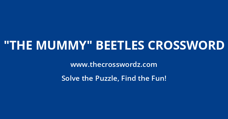 “The Mummy” beetles crossword
