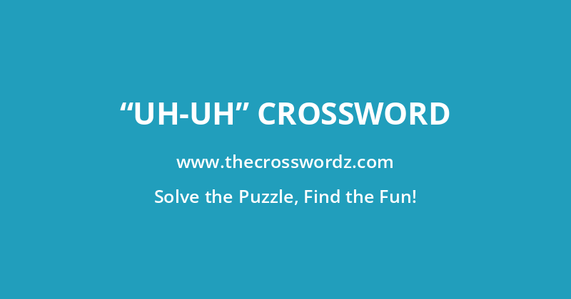 “Uh-uh” crossword