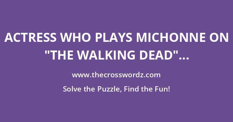 Actress who plays Michonne on “The Walking Dead” crossword