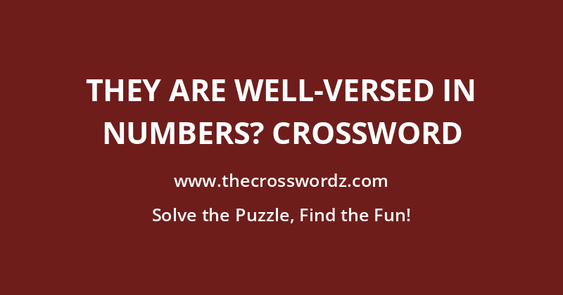 They are well-versed in numbers? crossword