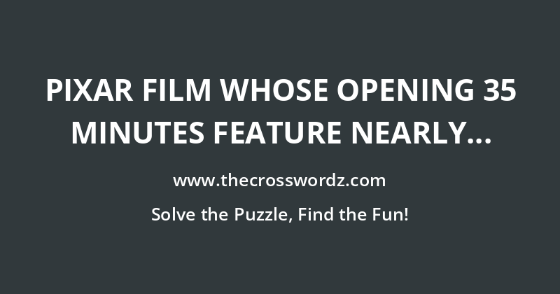 Pixar film whose opening 35 minutes feature nearly no dialogue crossword