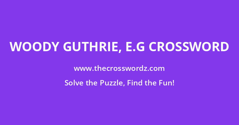 Woody Guthrie, e.g crossword