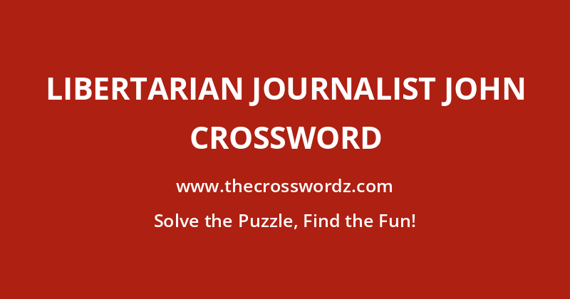 Libertarian journalist John crossword