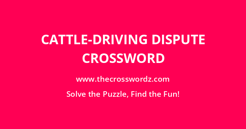 Cattle-driving dispute crossword