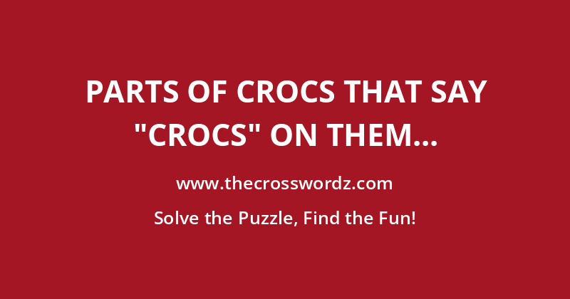 Parts of Crocs that say “crocs” on them crossword