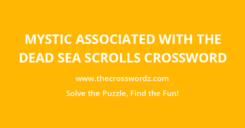 Mystic associated with the Dead Sea Scrolls crossword
