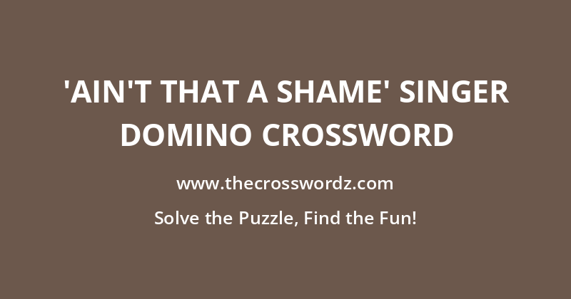 ‘Ain’t That a Shame’ singer Domino crossword