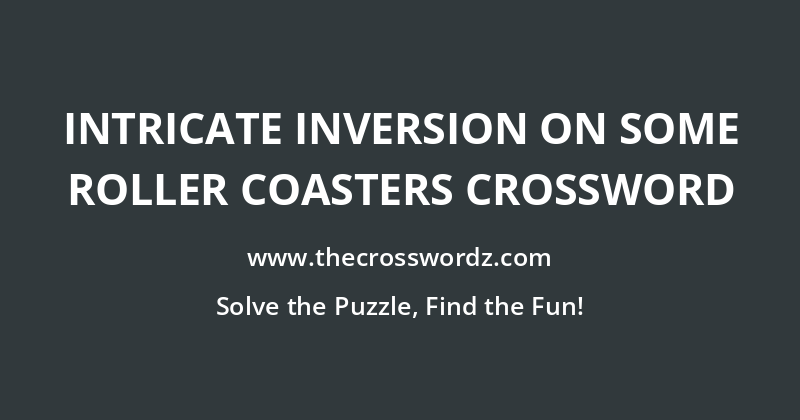 Intricate inversion on some roller coasters crossword