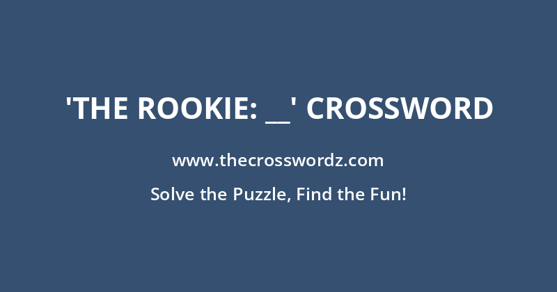 ‘The Rookie: __’ crossword
